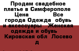  Продам свадебное платье в Симферополе › Цена ­ 25 000 - Все города Одежда, обувь и аксессуары » Женская одежда и обувь   . Кировская обл.,Лосево д.